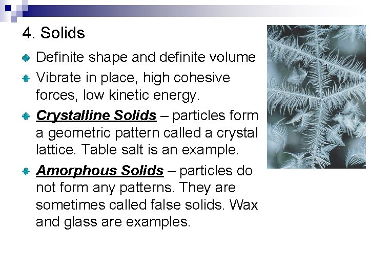 4. Solids Definite shape and definite volume Vibrate in place, high cohesive forces, low