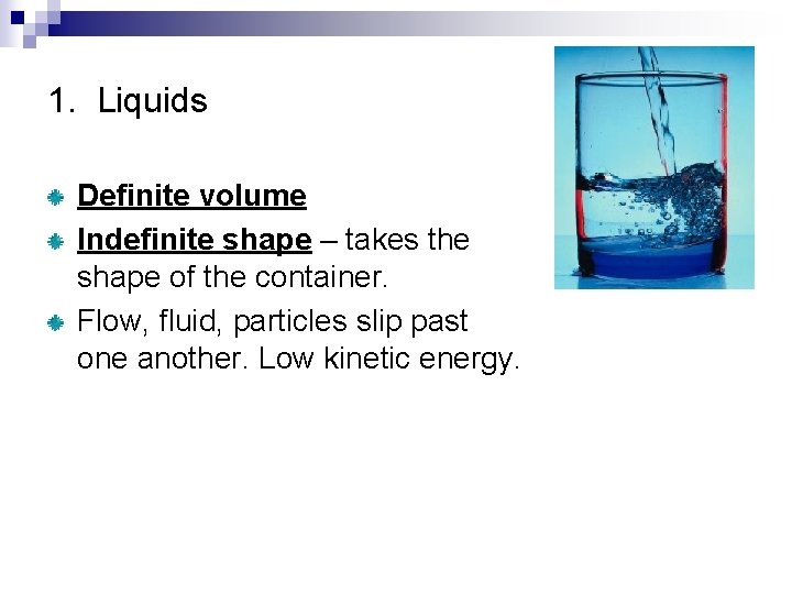 1. Liquids Definite volume Indefinite shape – takes the shape of the container. Flow,