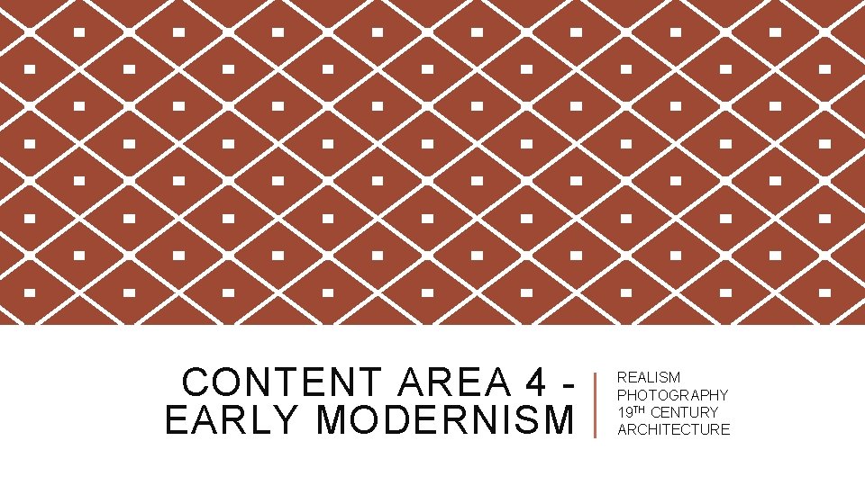 CONTENT AREA 4 EARLY MODERNISM REALISM PHOTOGRAPHY 19 TH CENTURY ARCHITECTURE 