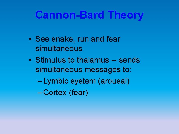 Cannon-Bard Theory • See snake, run and fear simultaneous • Stimulus to thalamus --