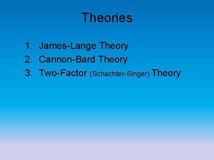 Theories 1. James-Lange Theory 2. Cannon-Bard Theory 3. Two-Factor (Schachter-Singer) Theory 