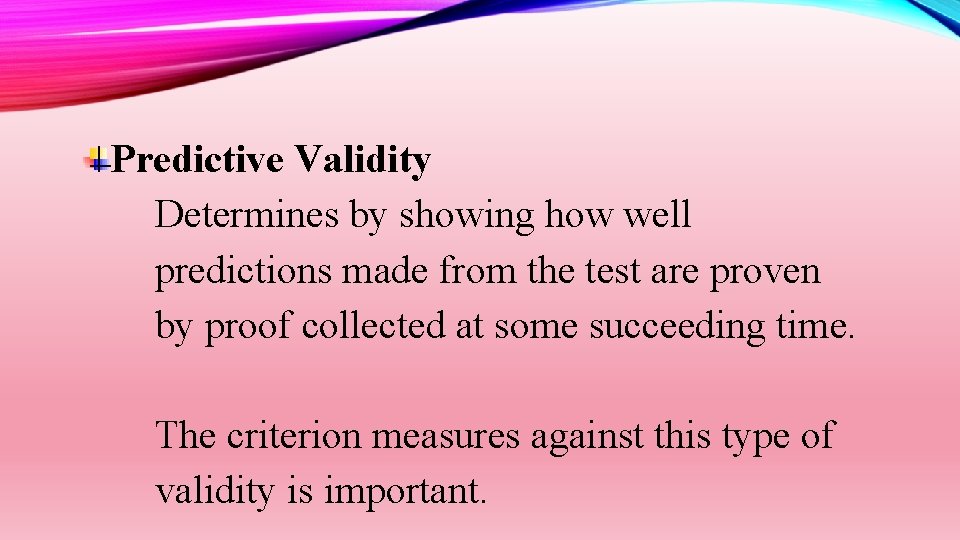 Predictive Validity Determines by showing how well predictions made from the test are proven