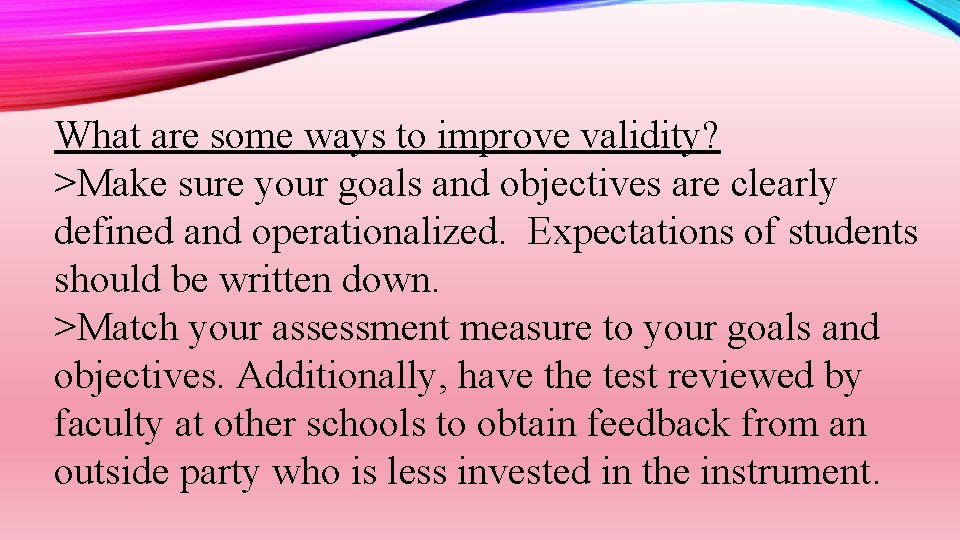 What are some ways to improve validity? >Make sure your goals and objectives are