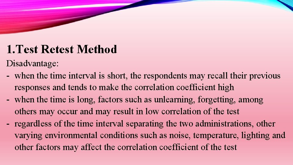 1. Test Retest Method Disadvantage: - when the time interval is short, the respondents