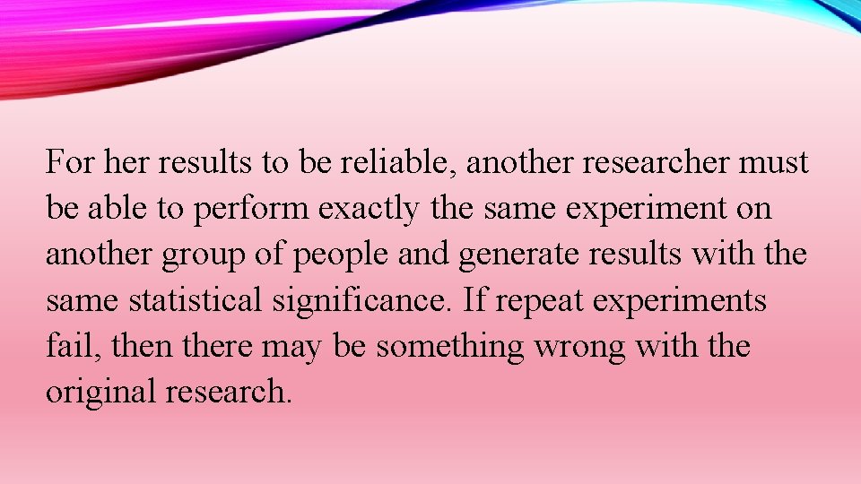For her results to be reliable, another researcher must be able to perform exactly