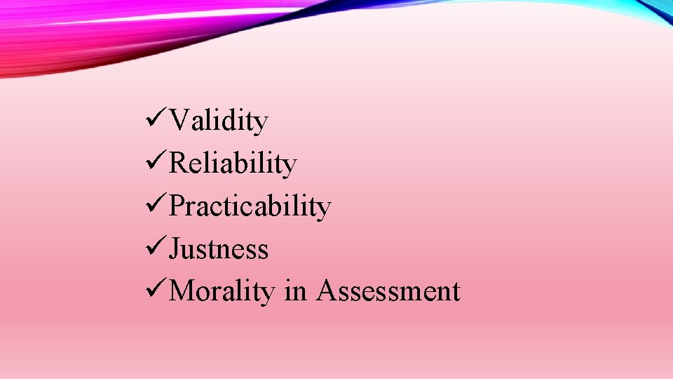  Validity Reliability Practicability Justness Morality in Assessment 