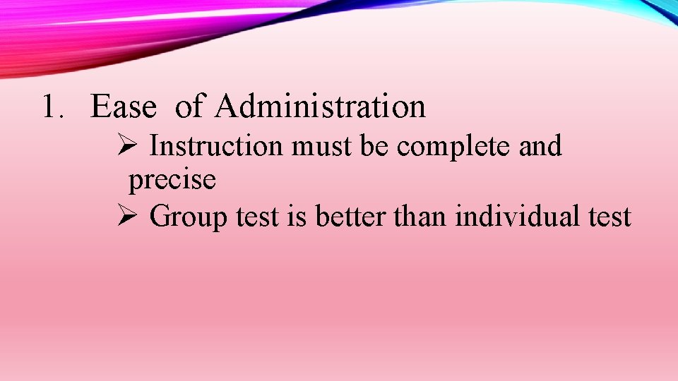 1. Ease of Administration Ø Instruction must be complete and precise Ø Group test
