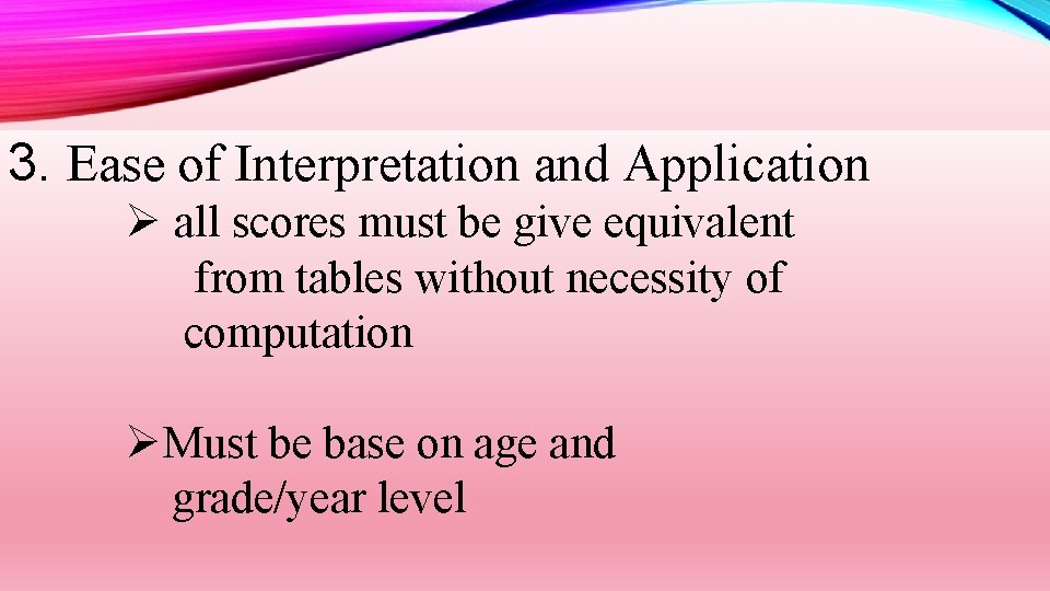 3. Ease of Interpretation and Application Ø all scores must be give equivalent from