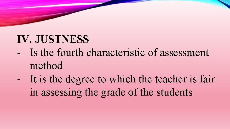 IV. JUSTNESS - Is the fourth characteristic of assessment method - It is the