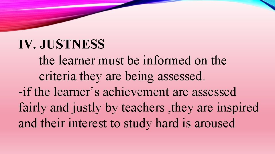 IV. JUSTNESS the learner must be informed on the criteria they are being assessed.