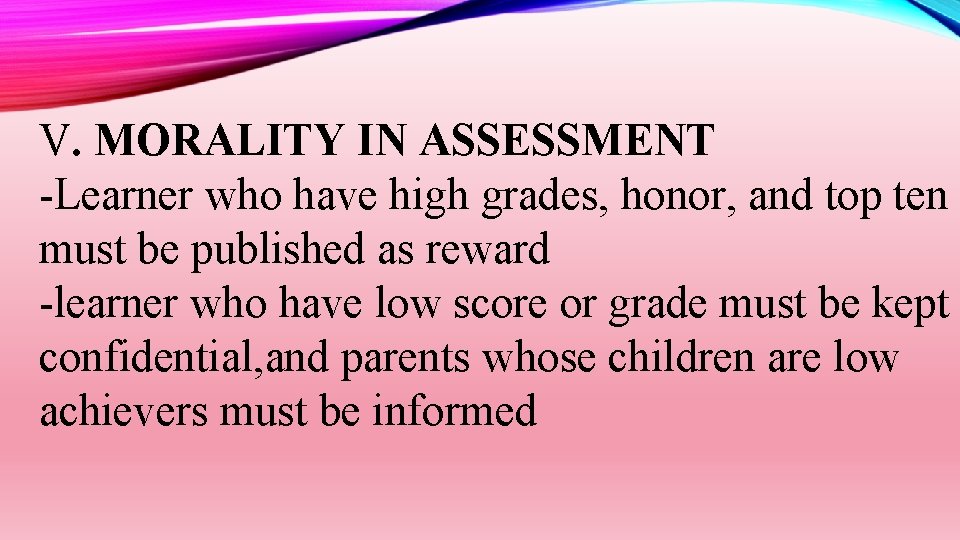 V. MORALITY IN ASSESSMENT -Learner who have high grades, honor, and top ten must