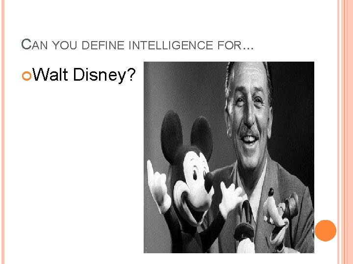 CAN YOU DEFINE INTELLIGENCE FOR. . . Walt Disney? 