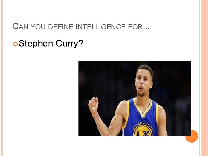 CAN YOU DEFINE INTELLIGENCE FOR. . . Stephen Curry? 