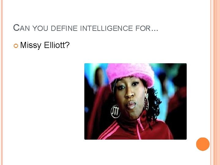 CAN YOU DEFINE INTELLIGENCE FOR. . . Missy Elliott? 