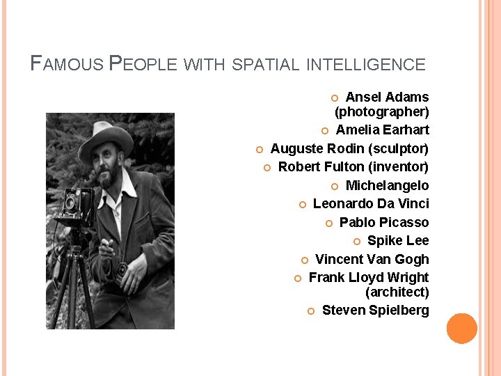 FAMOUS PEOPLE WITH SPATIAL INTELLIGENCE Ansel Adams (photographer) Amelia Earhart Auguste Rodin (sculptor) Robert