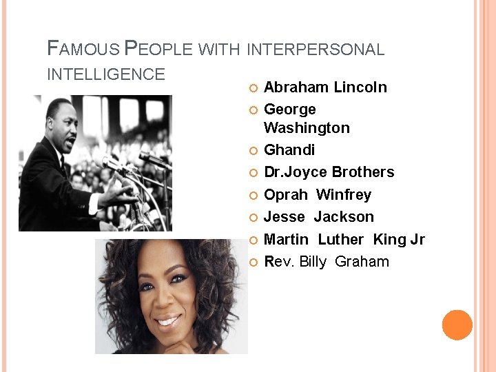 FAMOUS PEOPLE WITH INTERPERSONAL INTELLIGENCE Abraham Lincoln George Washington Ghandi Dr. Joyce Brothers Oprah
