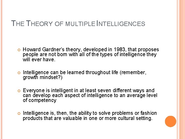 THE THEORY OF MULTIPLE INTELLIGENCES Howard Gardner’s theory, developed in 1983, that proposes people