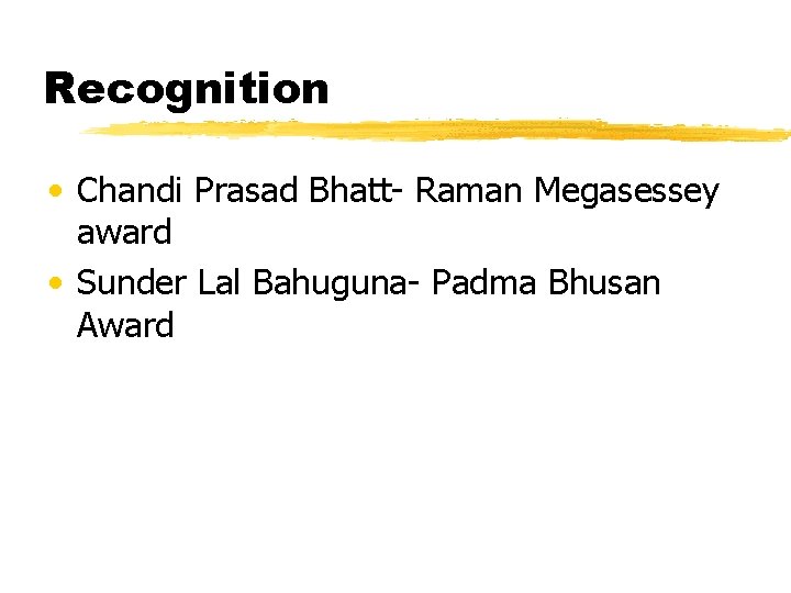 Recognition • Chandi Prasad Bhatt- Raman Megasessey award • Sunder Lal Bahuguna- Padma Bhusan