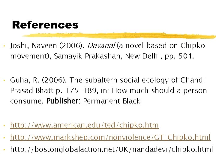 References • Joshi, Naveen (2006). Davanal (a novel based on Chipko movement), Samayik Prakashan,