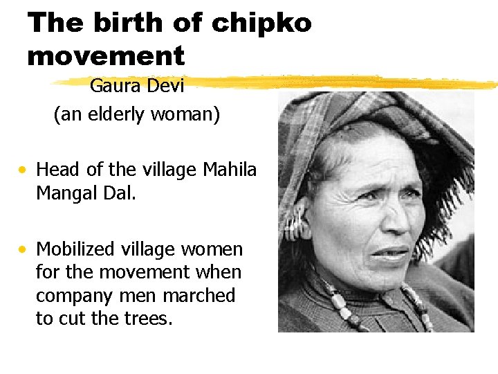 The birth of chipko movement Gaura Devi (an elderly woman) • Head of the