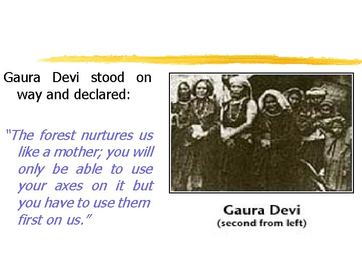 Gaura Devi stood on way and declared: “The forest nurtures us like a mother;