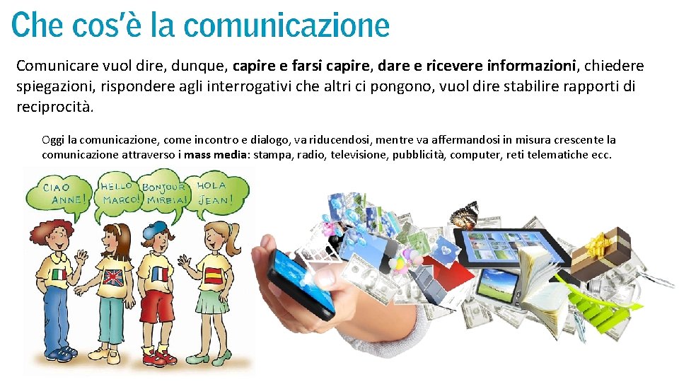 Comunicare vuol dire, dunque, capire e farsi capire, dare e ricevere informazioni, chiedere spiegazioni,