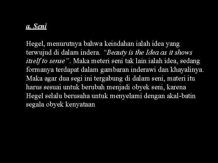 a. Seni Hegel, menurutnya bahwa keindahan ialah idea yang terwujud di dalam indera. “Beauty