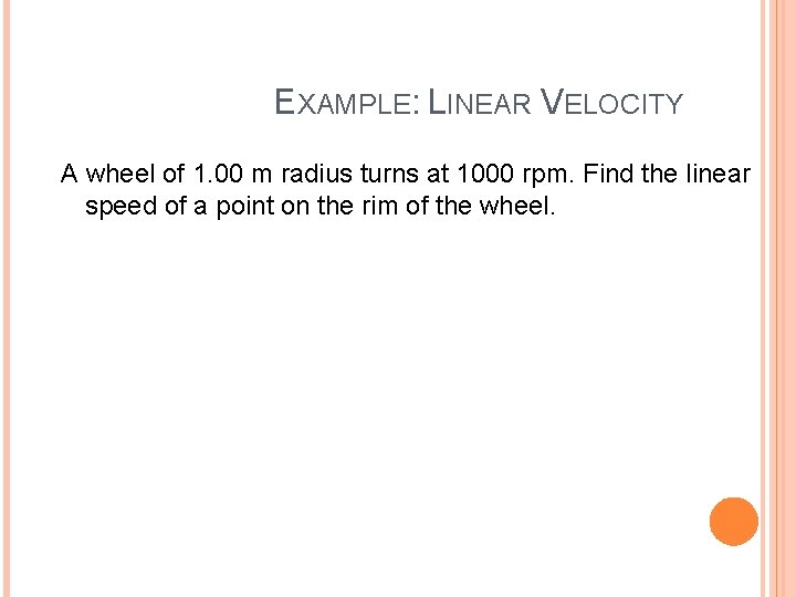 EXAMPLE: LINEAR VELOCITY A wheel of 1. 00 m radius turns at 1000 rpm.