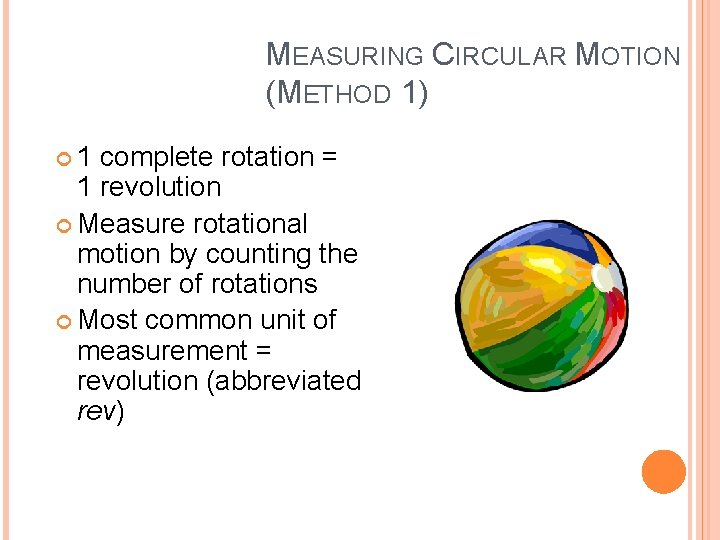 MEASURING CIRCULAR MOTION (METHOD 1) 1 complete rotation = 1 revolution Measure rotational motion