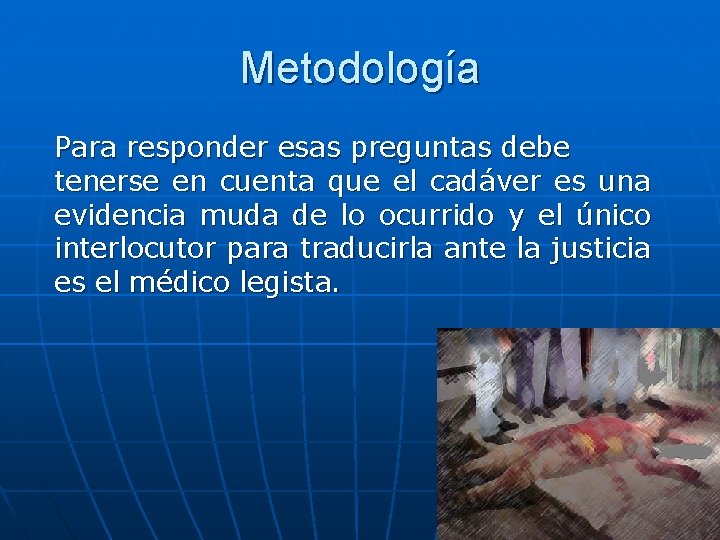 Metodología Para responder esas preguntas debe tenerse en cuenta que el cadáver es una