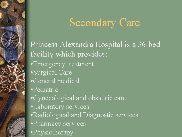 Secondary Care Princess Alexandra Hospital is a 36 -bed facility which provides: • Emergency