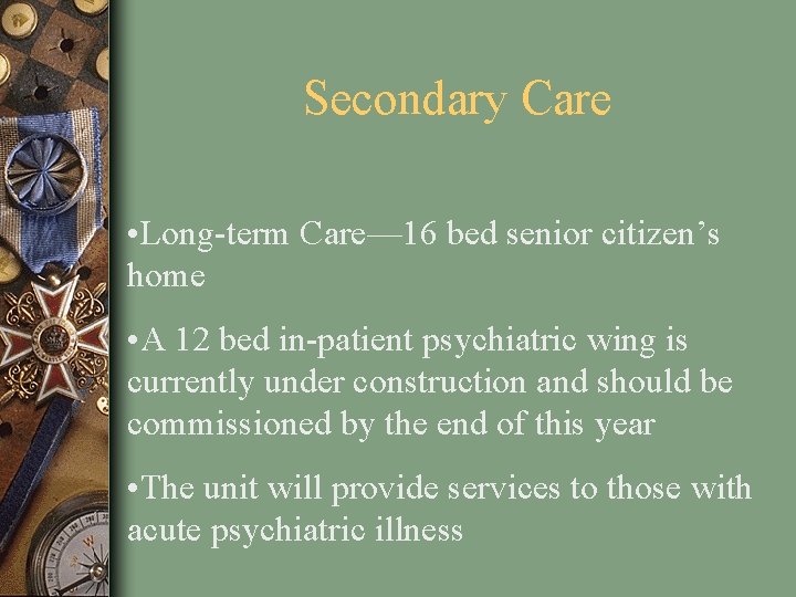 Secondary Care • Long-term Care— 16 bed senior citizen’s home • A 12 bed