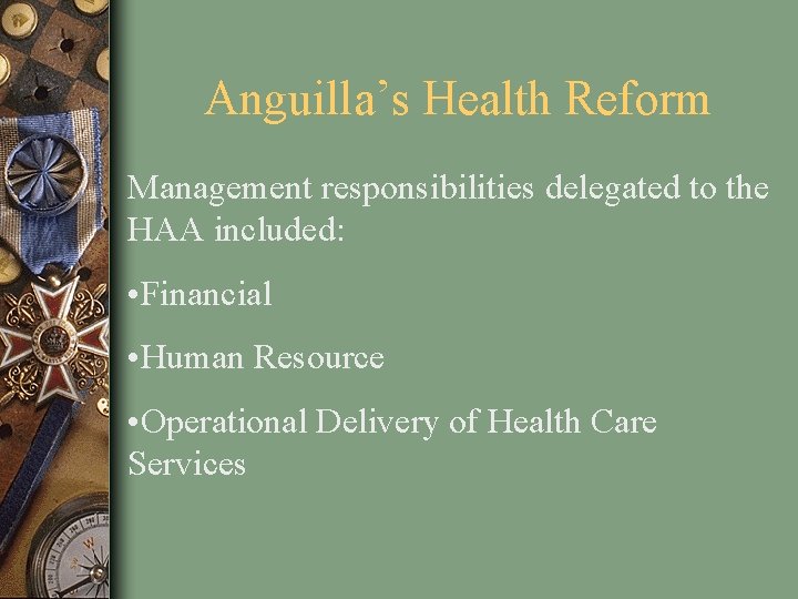 Anguilla’s Health Reform Management responsibilities delegated to the HAA included: • Financial • Human