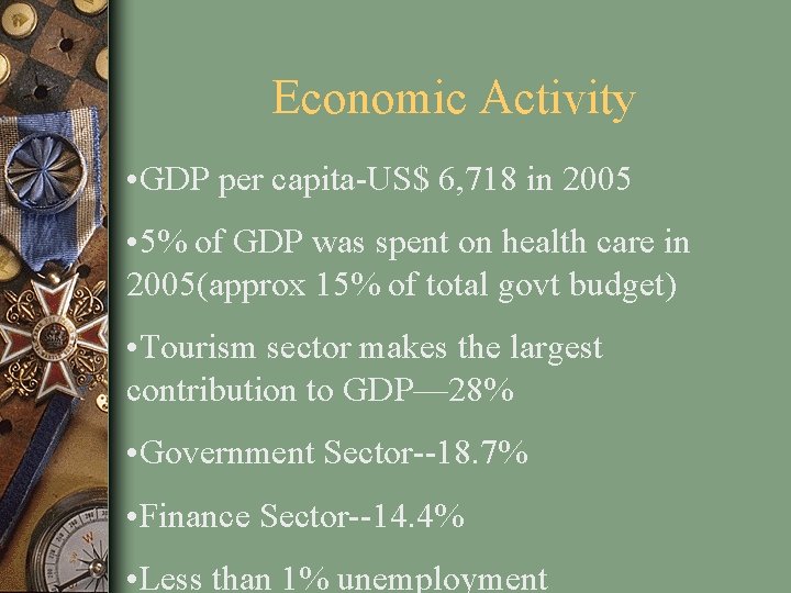 Economic Activity • GDP per capita-US$ 6, 718 in 2005 • 5% of GDP