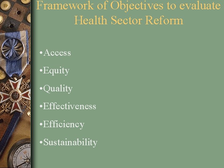 Framework of Objectives to evaluate Health Sector Reform • Access • Equity • Quality