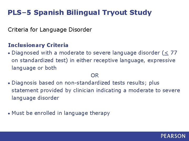 PLS– 5 Spanish Bilingual Tryout Study Criteria for Language Disorder Inclusionary Criteria • Diagnosed