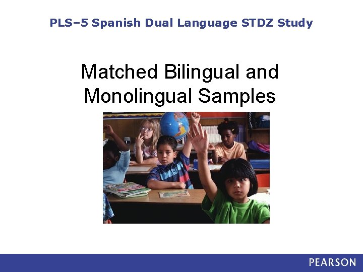 PLS– 5 Spanish Dual Language STDZ Study Matched Bilingual and Monolingual Samples 