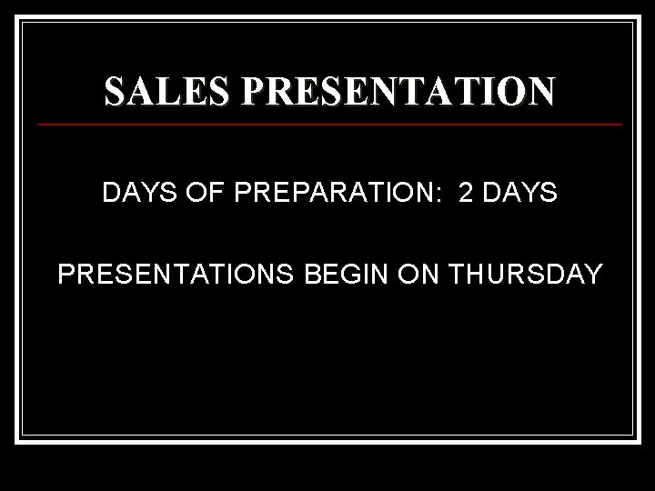 SALES PRESENTATION DAYS OF PREPARATION: 2 DAYS PRESENTATIONS BEGIN ON THURSDAY 