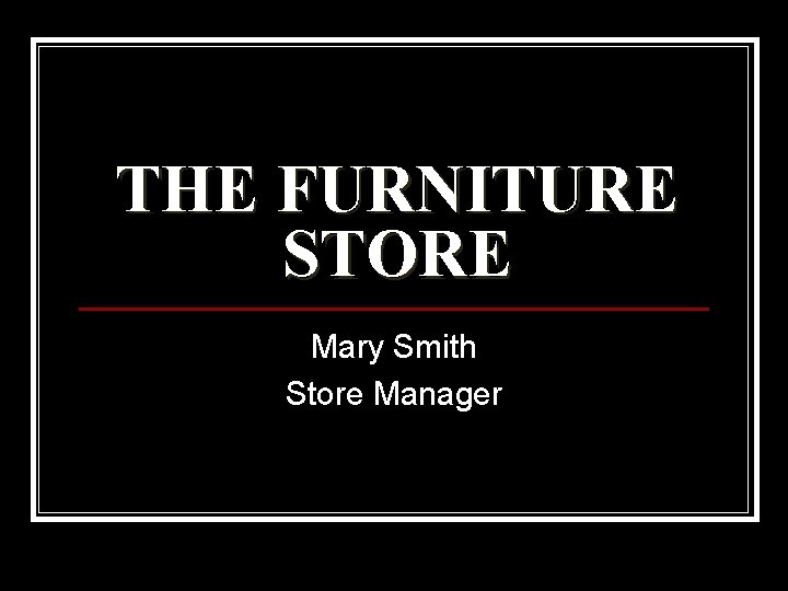 THE FURNITURE STORE Mary Smith Store Manager 