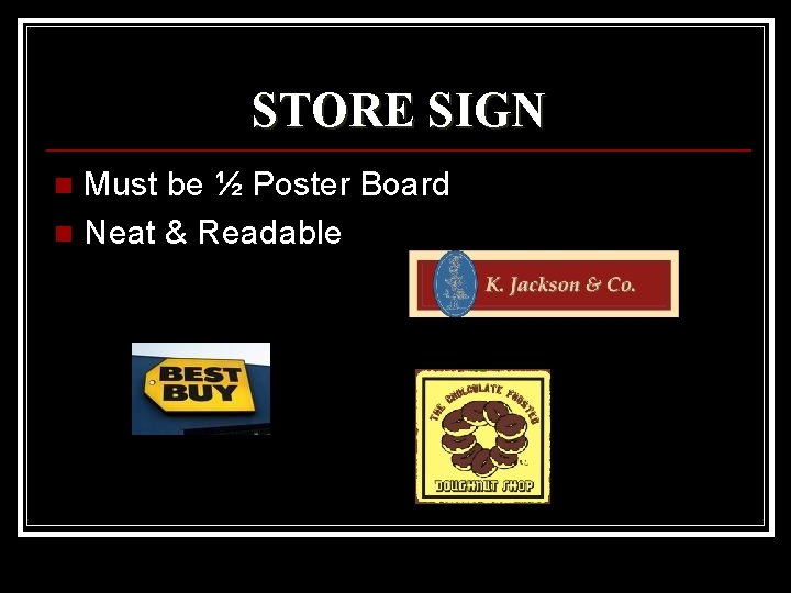 STORE SIGN Must be ½ Poster Board n Neat & Readable n 