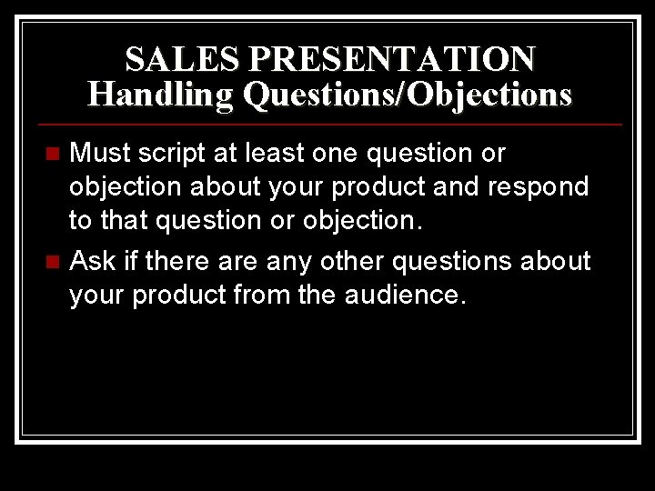 SALES PRESENTATION Handling Questions/Objections Must script at least one question or objection about your