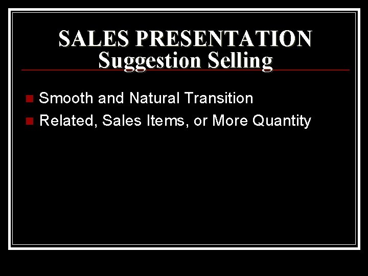 SALES PRESENTATION Suggestion Selling Smooth and Natural Transition n Related, Sales Items, or More