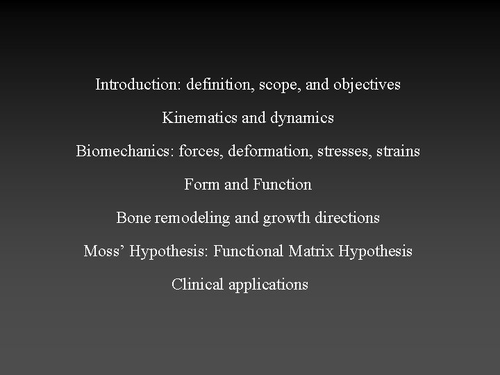 Introduction: definition, scope, and objectives Kinematics and dynamics Biomechanics: forces, deformation, stresses, strains Form