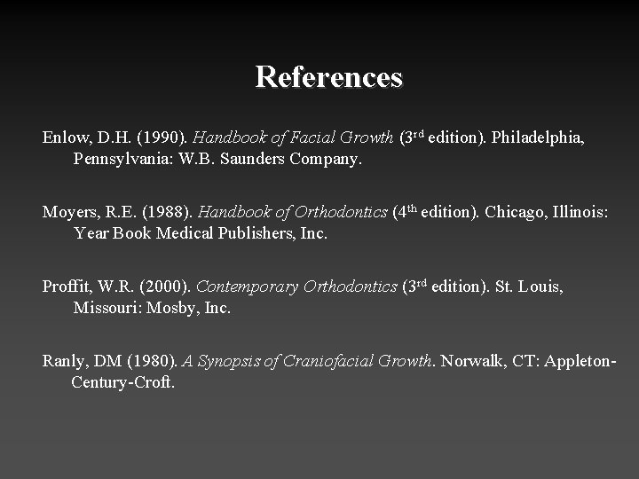 References Enlow, D. H. (1990). Handbook of Facial Growth (3 rd edition). Philadelphia, Pennsylvania: