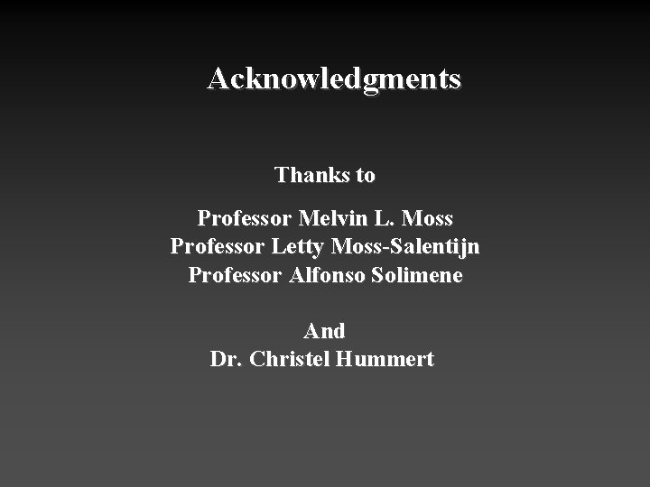 Acknowledgments Thanks to Professor Melvin L. Moss Professor Letty Moss-Salentijn Professor Alfonso Solimene And