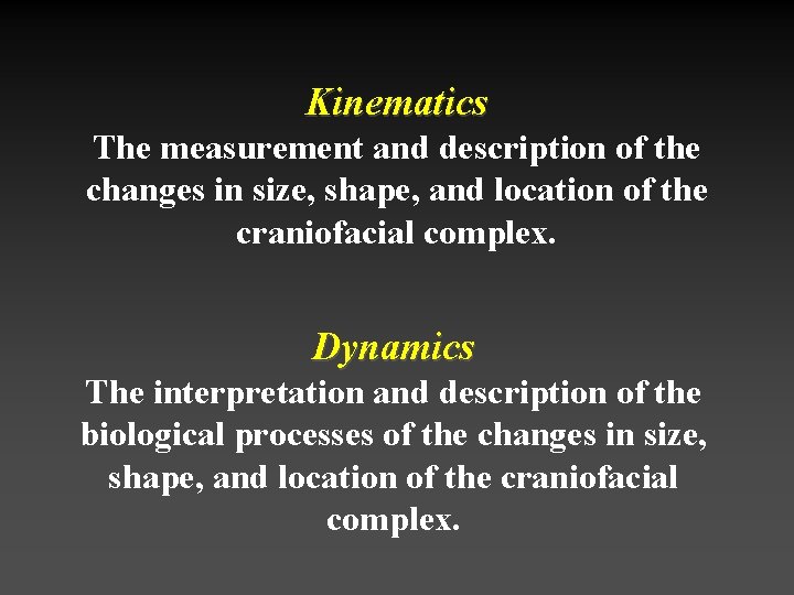 Kinematics The measurement and description of the changes in size, shape, and location of
