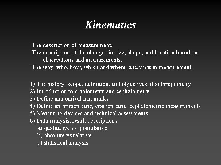 Kinematics The description of measurement. The description of the changes in size, shape, and