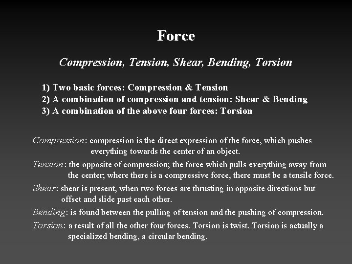 Force Compression, Tension, Shear, Bending, Torsion 1) Two basic forces: Compression & Tension 2)