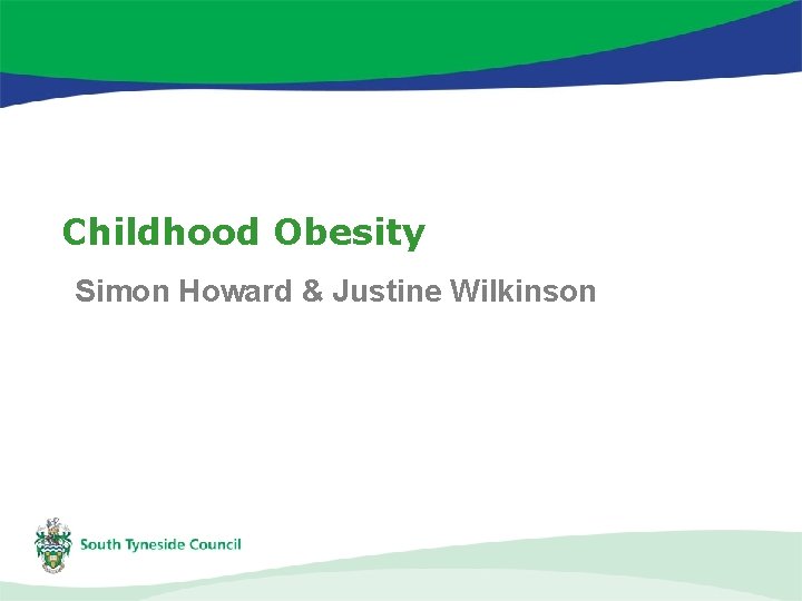 Childhood Obesity Simon Howard & Justine Wilkinson 