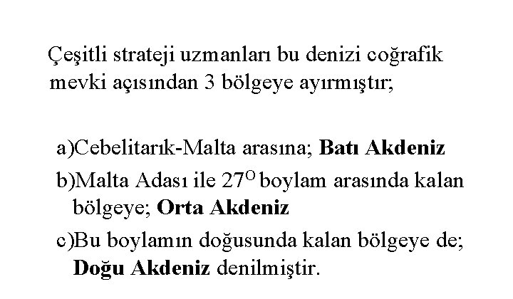  Çeşitli strateji uzmanları bu denizi coğrafik mevki açısından 3 bölgeye ayırmıştır; a)Cebelitarık-Malta arasına;